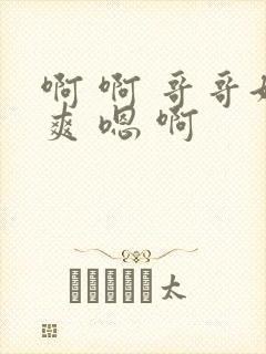 啊 啊 哥哥好爽 嗯 啊