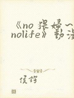 《no 猥妇～nolife》动漫
