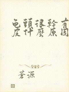 龟头很干有点脱皮什么原因啊