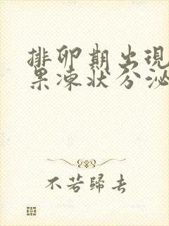 排卵期出现黄色果冻状分泌物