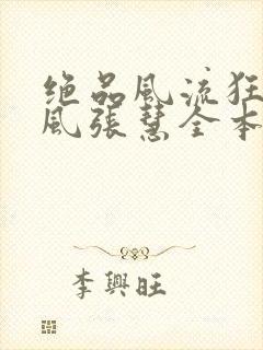 绝品风流狂医林风张慧全本免费阅读