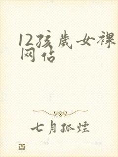 12孩岁女裸体网站