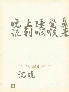 晚上睡觉鼻涕倒流到咽喉老吐痰