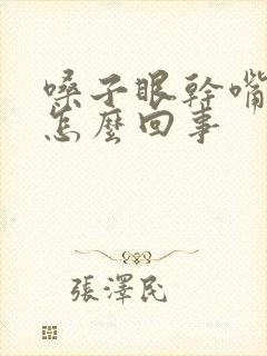 嗓子眼干嘴干是怎么回事