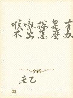 喉咙总是有痰咳不出怎么办