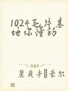 1024毛片基地你懂的