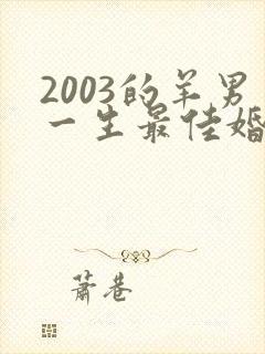 2003的羊男一生最佳婚配属相