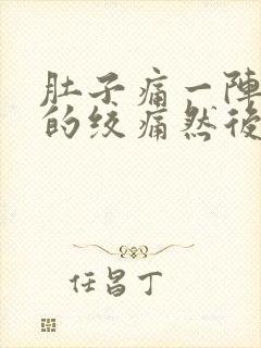 肚子痛一阵一阵的绞痛然后拉稀