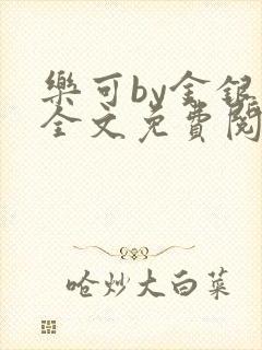 乐可by金银花全文免费阅读