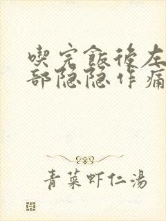 吃完饭后左上腹部隐隐作痛