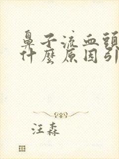 鼻子流血头晕是什么原因引起的