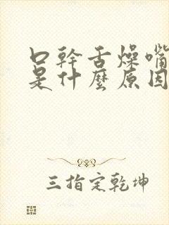 口干舌燥嘴巴干是什么原因