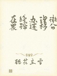 在线办理微信公众号迁移公证