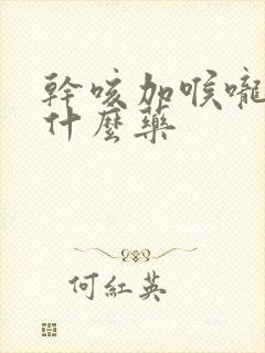 干咳加喉咙痛吃什么药