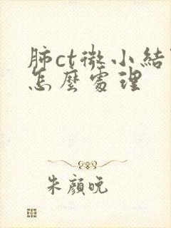 肺ct微小结节怎么处理