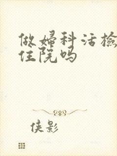 做妇科活检需要住院吗