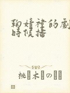 鞠婧祎的剧什么时候播