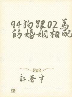 94狗跟02马的婚姻相配吗