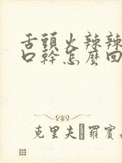 舌头火辣辣的还口干怎么回事封面