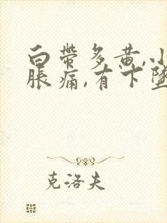 白带多黄,小腹胀痛,有下坠感怎么事