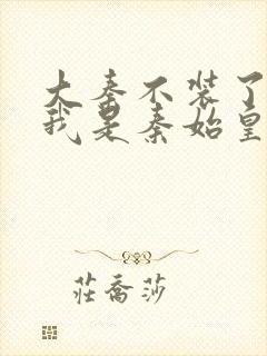 大秦不装了你爹我是秦始皇赵浪无弹窗