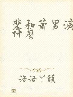 裴和萧男演员叫什么