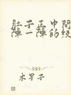 肚子正中间痛一阵一阵的绞痛什么原因