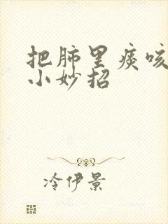 把肺里痰咳出来小妙招