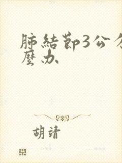 肺结节3公分怎么办