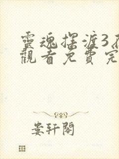 灵魂摆渡3在线观看免费完整版高清