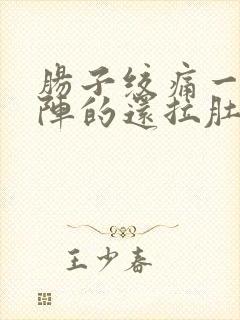 肠子绞痛一阵一阵的还拉肚