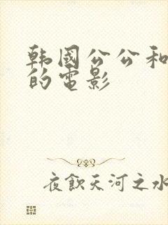 韩国公公和儿媳的电影