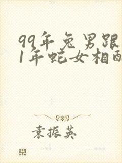 99年兔男跟01年蛇女相配吗