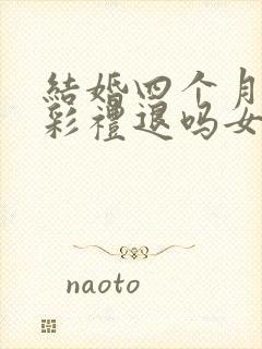 结婚四个月离婚彩礼退吗女方提出