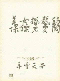 美女总裁的贴身保镖免费阅读全文