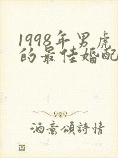 1998年男虎的最佳婚配属相