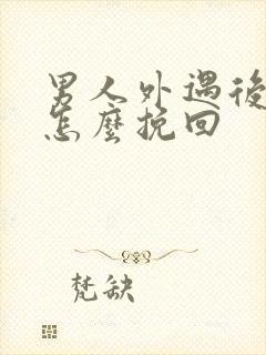 男人外遇后老婆怎么挽回