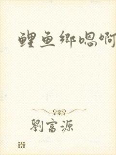 鲤鱼乡嗯啊