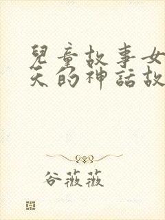 儿童故事女娲补天的神话故事