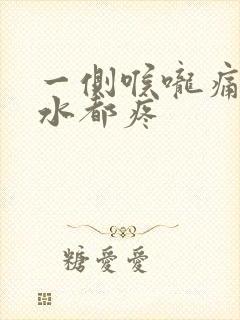 一侧喉咙痛咽口水都疼