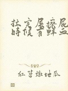 拉完屎擦屁股的时候有鲜血