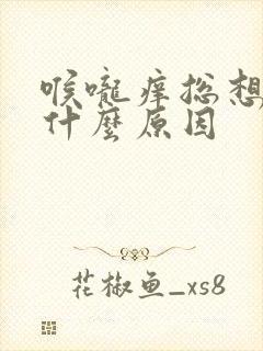 喉咙痒总想咳是什么原因