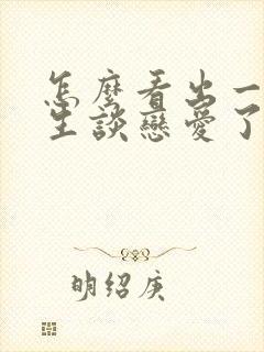 怎么看出一个女生谈恋爱了封面