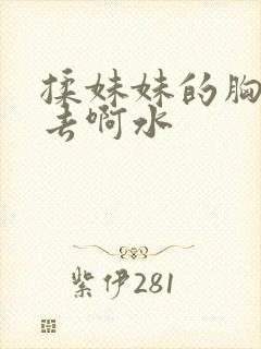 揉妹妹的胸插进去啊水