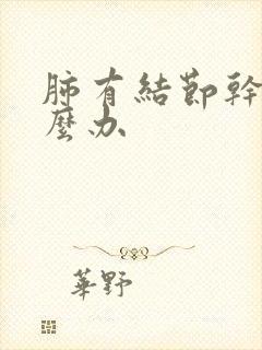 肺有结节干咳怎么办