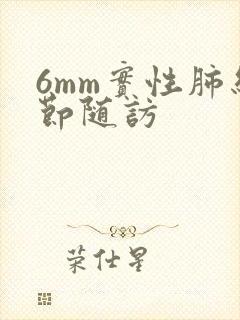 6mm实性肺结节随访