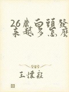 26岁白头发越来越多怎么回事