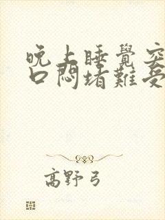 晚上睡觉突然胸口闷堵难受