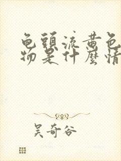 龟头流黄色分泌物是什么情况