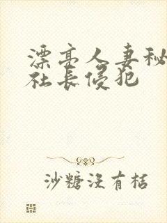 漂亮人妻秘书被社长侵犯